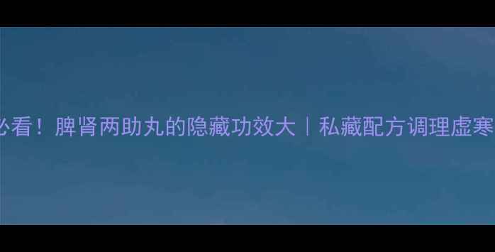 图片 🌿女生必看！脾肾两助丸的隐藏功效大｜私藏配方调理虚寒体质🌿2