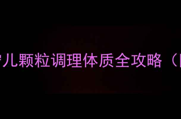 图片 🌿宝宝感冒季必备！安宁儿颗粒调理体质全攻略（附正确用法+避坑指南）1