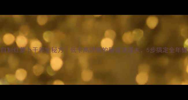 图片 🌿家庭自制红萝卜干养生秘方｜低卡高纤维的肠道清道夫，5步搞定全年健康零食