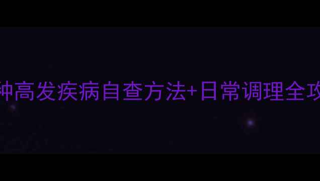 图片 🌿家庭自测指南｜5种高发疾病自查方法+日常调理全攻略（附工具清单）2