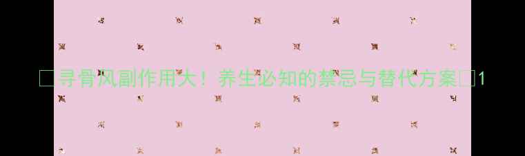 图片 🌿寻骨风副作用大！养生必知的禁忌与替代方案🌿1