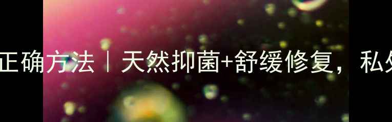 图片 🌿小苏打私处护理的正确方法｜天然抑菌+舒缓修复，私处健康养护全攻略💡1