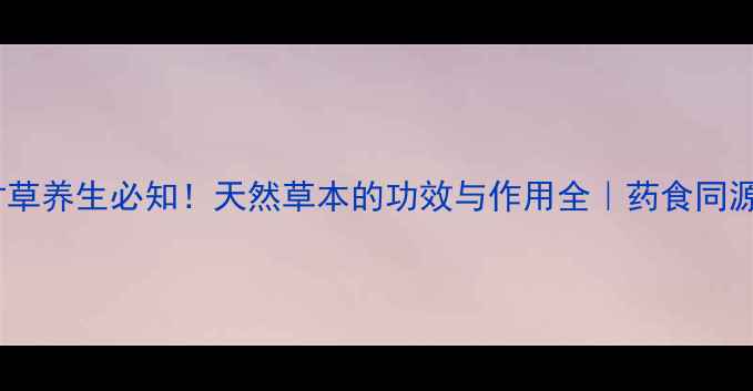图片 🌿山甘草养生必知！天然草本的功效与作用全｜药食同源指南1