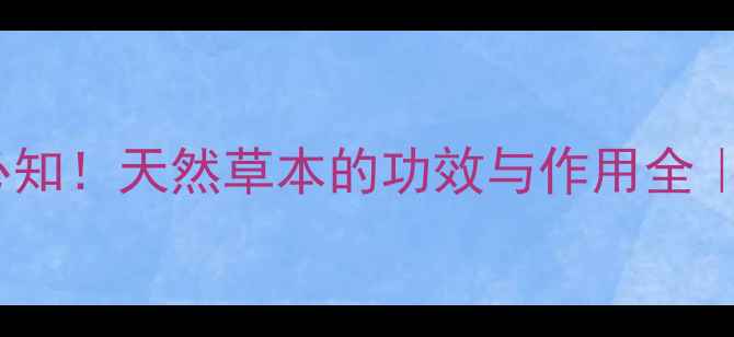 图片 🌿山甘草养生必知！天然草本的功效与作用全｜药食同源指南2