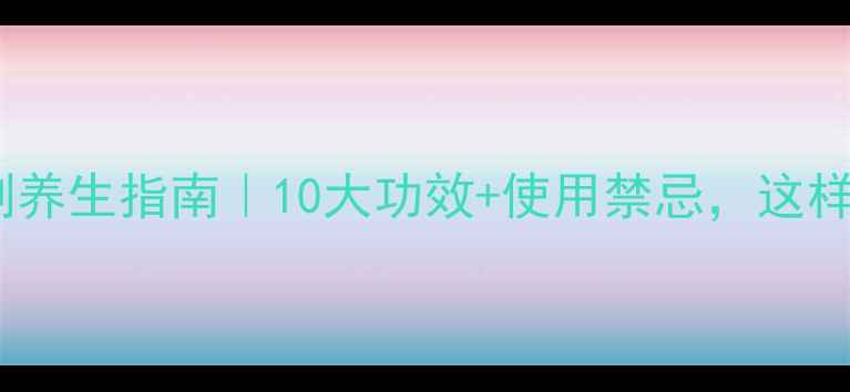 图片 🌿川芎注射剂养生指南｜10大功效+使用禁忌，这样用才科学！1