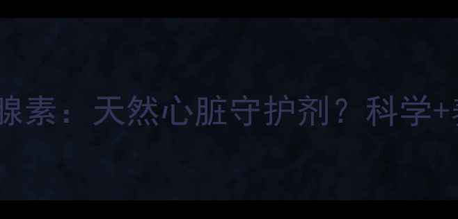 图片 🌿异丙肾上腺素：天然心脏守护剂？科学+养生指南💡2