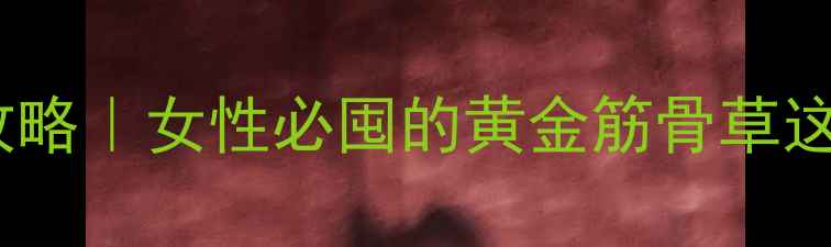 图片 🌿怀牛膝养生全攻略｜女性必囤的黄金筋骨草这样用效果翻倍！1