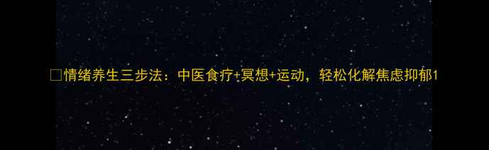 图片 🌿情绪养生三步法：中医食疗+冥想+运动，轻松化解焦虑抑郁1