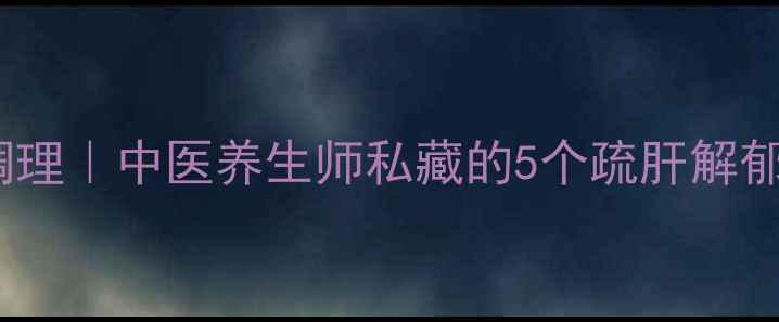 图片 🌿情绪管理+气血调理｜中医养生师私藏的5个疏肝解郁法（附穴位图解）