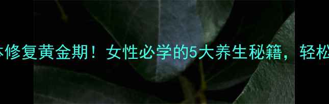 图片 🌿术后身体修复黄金期！女性必学的5大养生秘籍，轻松恢复元气2