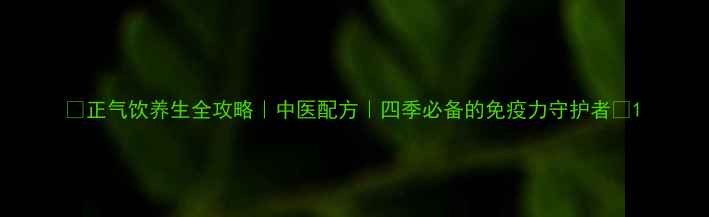 图片 🌿正气饮养生全攻略｜中医配方｜四季必备的免疫力守护者✨1