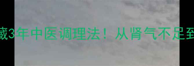 图片 🌿男性养生必看私藏3年中医调理法！从肾气不足到气血双补全攻略✨