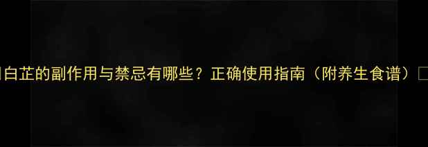 图片 🌿白芷的副作用与禁忌有哪些？正确使用指南（附养生食谱）🌿1