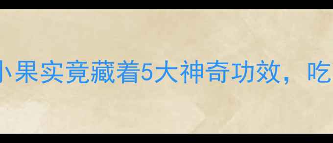 图片 🌿百叩养生大！这颗小果实竟藏着5大神奇功效，吃出好气色与健康体魄1