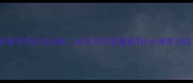 图片 🌿百香果壳养生全攻略｜被丢弃的宝藏竟有5大神奇功效！🍈2