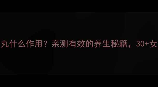 图片 🌿知柏地黄丸什么作用？亲测有效的养生秘籍，30+女性必看！🌿