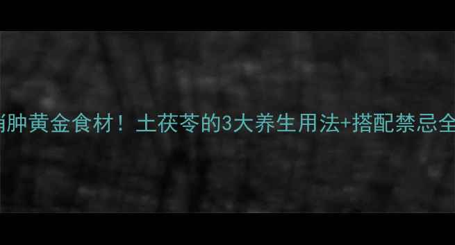 图片 🌿祛湿消肿黄金食材！土茯苓的3大养生用法+搭配禁忌全公开💦1