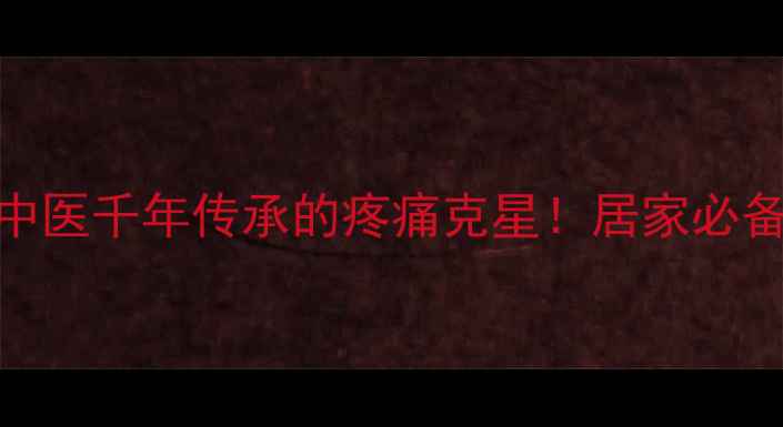 图片 🌿福避痛养生秘籍｜中医千年传承的疼痛克星！居家必备的3种黄金用法💊✨2