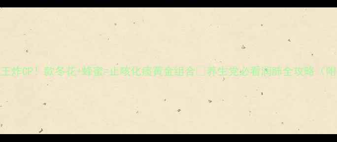 图片 🌿秋冬润肺王炸CP！款冬花+蜂蜜=止咳化痰黄金组合✨养生党必看润肺全攻略（附冲泡教程）