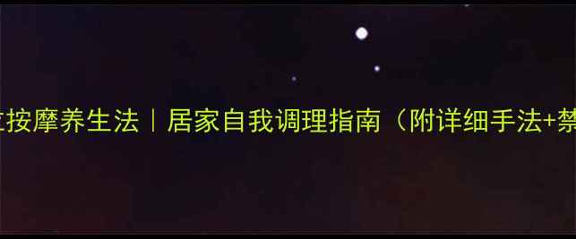 图片 🌿穴位按摩养生法｜居家自我调理指南（附详细手法+禁忌）1