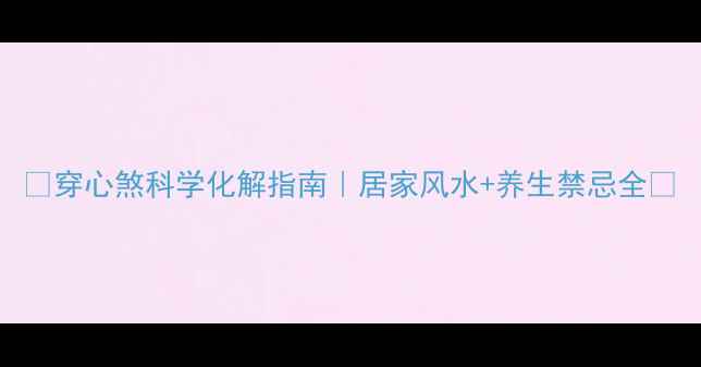 图片 🌿穿心煞科学化解指南｜居家风水+养生禁忌全🌿