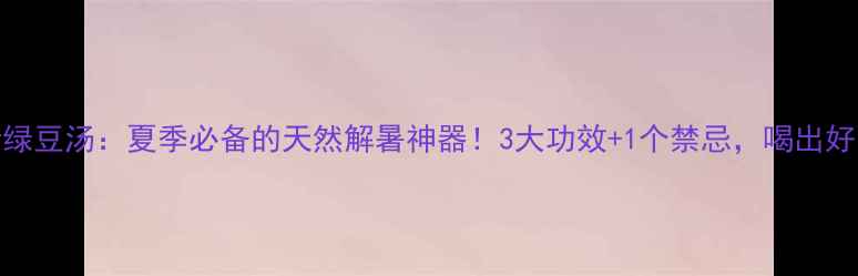 图片 🌿竹叶绿豆汤：夏季必备的天然解暑神器！3大功效+1个禁忌，喝出好气色🌿