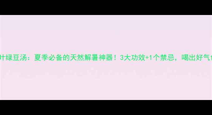 图片 🌿竹叶绿豆汤：夏季必备的天然解暑神器！3大功效+1个禁忌，喝出好气色🌿1