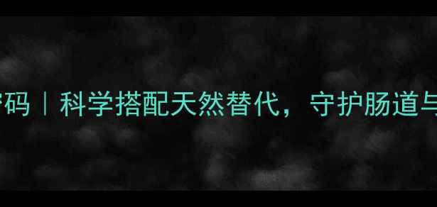 图片 🌿罗红霉素的养生密码｜科学搭配天然替代，守护肠道与皮肤健康全攻略🌿2
