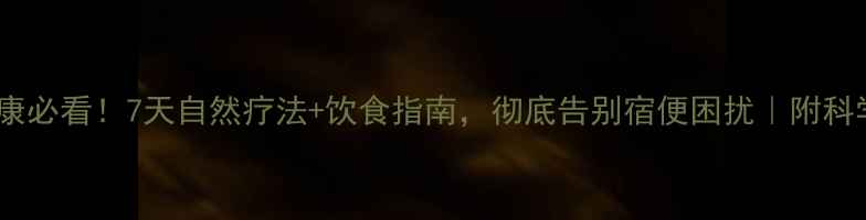 图片 🌿肠道健康必看！7天自然疗法+饮食指南，彻底告别宿便困扰｜附科学排便表2