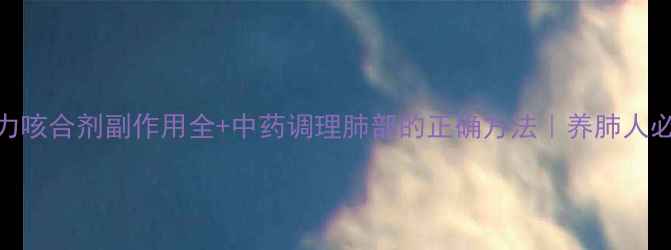图片 🌿肺力咳合剂副作用全+中药调理肺部的正确方法｜养肺人必看！