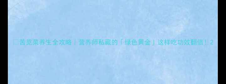 图片 🌿苦苋菜养生全攻略｜营养师私藏的「绿色黄金」这样吃功效翻倍！2