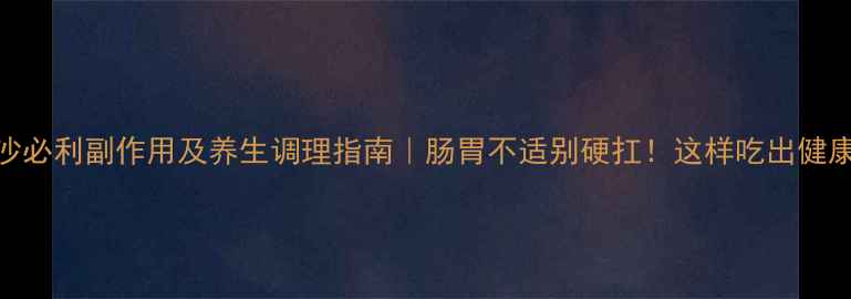 图片 🌿莫沙必利副作用及养生调理指南｜肠胃不适别硬扛！这样吃出健康脾胃