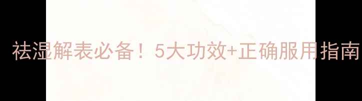 图片 🌿藿香正气口服液：祛湿解表必备！5大功效+正确服用指南，养生党速存！🌿2
