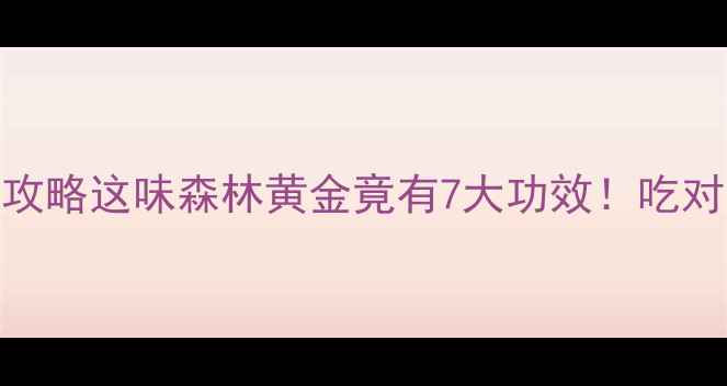 图片 🌿虎乳菌养生全攻略这味森林黄金竟有7大功效！吃对方式效果翻倍💥
