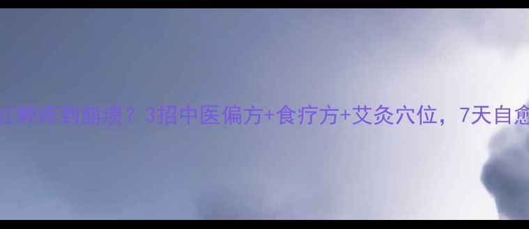 图片 🌿虫咬后红肿痒到崩溃？3招中医偏方+食疗方+艾灸穴位，7天自愈不反复！