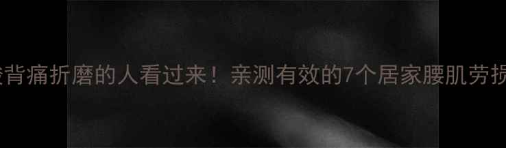 图片 🌿被腰酸背痛折磨的人看过来！亲测有效的7个居家腰肌劳损自救法1