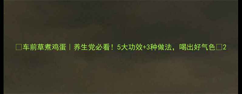 图片 🌿车前草煮鸡蛋｜养生党必看！5大功效+3种做法，喝出好气色🍳2