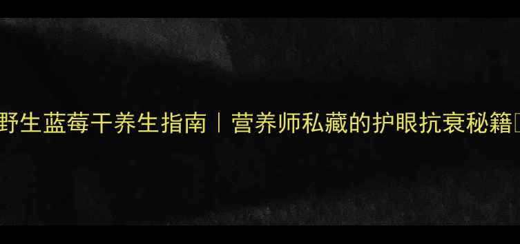 图片 🌿野生蓝莓干养生指南｜营养师私藏的护眼抗衰秘籍🍇1
