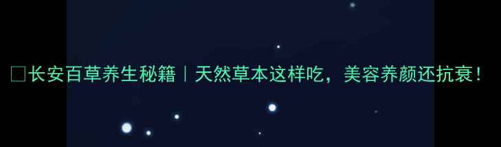 图片 🌿长安百草养生秘籍｜天然草本这样吃，美容养颜还抗衰！