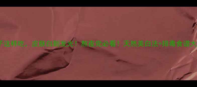 图片 🌿青李子这样吃，皮肤白到发光！熬夜党必看！天然美白法+排毒食谱大公开🍇1