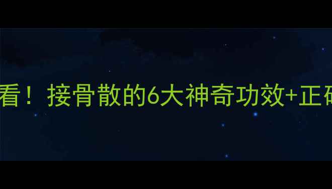 图片 🌿骨折恢复必看！接骨散的6大神奇功效+正确使用指南🌿2