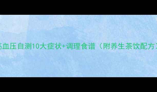 图片 🌿高血压自测10大症状+调理食谱（附养生茶饮配方）🌿