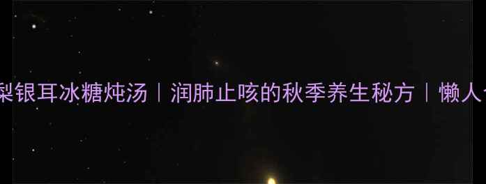 图片 🍂雪梨银耳冰糖炖汤｜润肺止咳的秋季养生秘方｜懒人食谱1