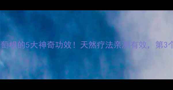 图片 🍇养生必看臭葡萄根的5大神奇功效！天然疗法亲测有效，第3个用途太意外！1