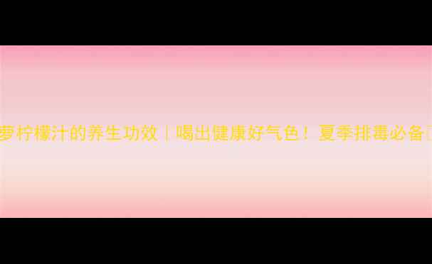 图片 🍍🍋菠萝柠檬汁的养生功效｜喝出健康好气色！夏季排毒必备💆♀️2