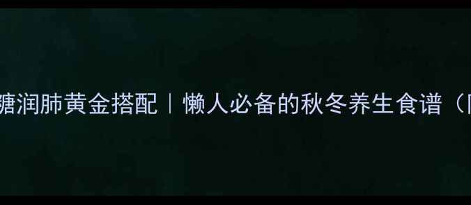 图片 🍐✨梨核桃冰糖润肺黄金搭配｜懒人必备的秋冬养生食谱（附详细做法）1