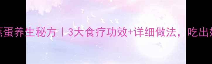 图片 🍵酒曲蒸蛋养生秘方｜3大食疗功效+详细做法，吃出好气色🍳