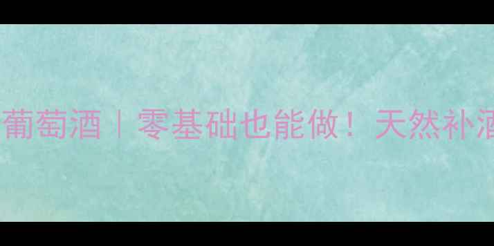 图片 🍷家庭自酿养生葡萄酒｜零基础也能做！天然补酒配方+功效指南