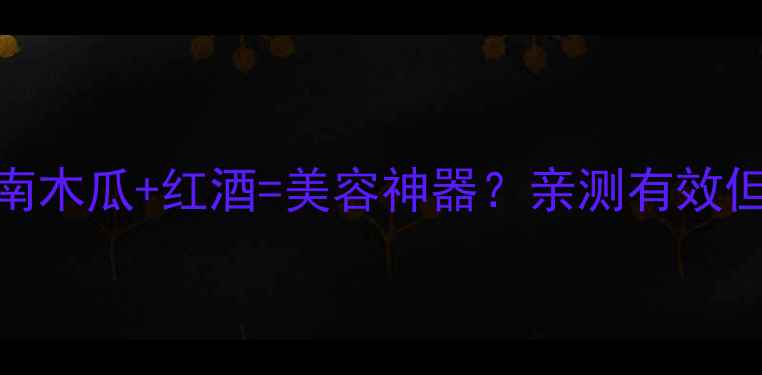 图片 🍷红酒木瓜汤养生指南木瓜+红酒=美容神器？亲测有效但要注意这5大禁忌！1