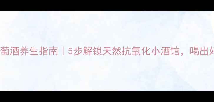 图片 🍷自制葡萄酒养生指南｜5步解锁天然抗氧化小酒馆，喝出好气色！2